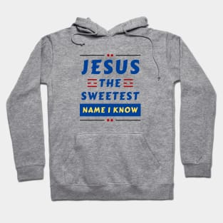 Jesus The Sweetest Name I know | Christian Typography Hoodie